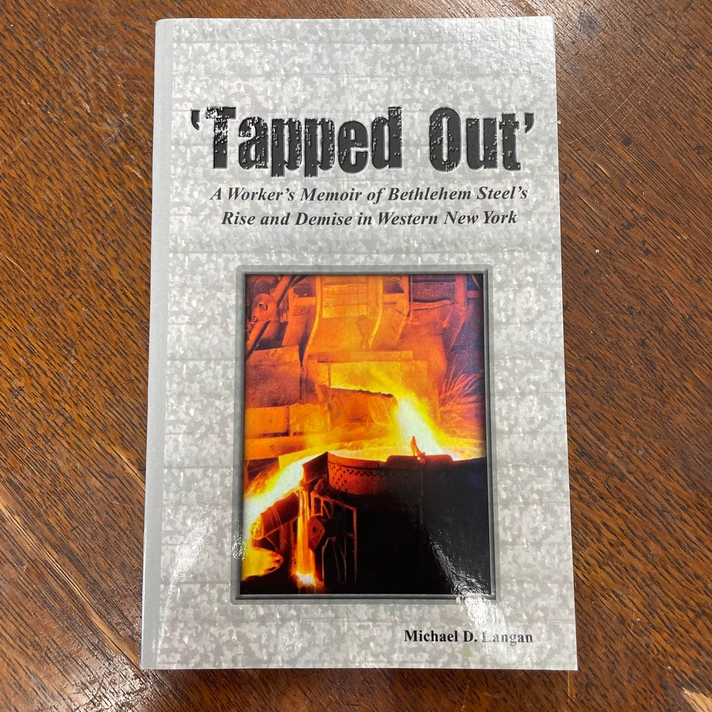 'Tapped Out' A Worker's Memoir of Bethlehem Steel's Rise and Demise in Western New York